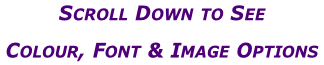 Scroll Down to See Colour, Font & Image Options