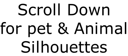 Scroll Down for pet & Animal Silhouettes